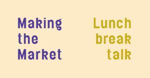 Making the Market: Lunch Break Talk Banner image